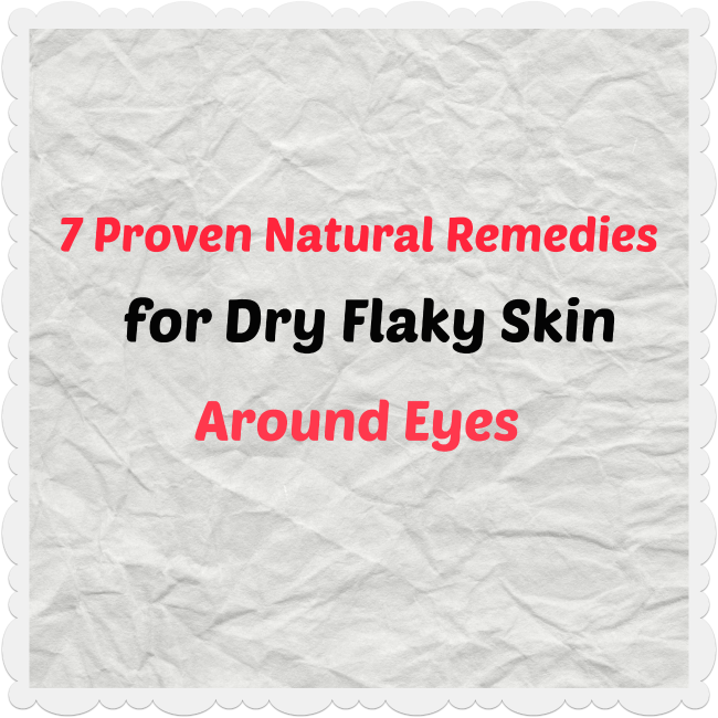  7 Proven Natural Remedies for Dry Flaky Skin Around Eyes