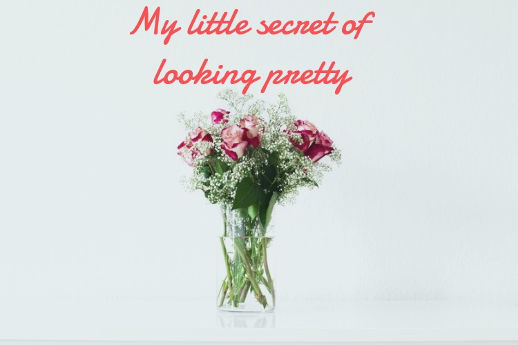My little secret of looking pretty