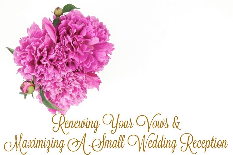 Renewing Your Vows And Maximizing A Small Wedding Reception
