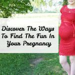 Discover The Ways To Find The Fun In Your Pregnancy