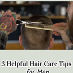 3 Helpful Hair Care Tips for Men