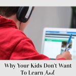 Why Your Kids Don't Want To Learn And What To Do About It