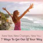 New Year, New Changes, New You: 7 Ways To Get Out Of Your Way