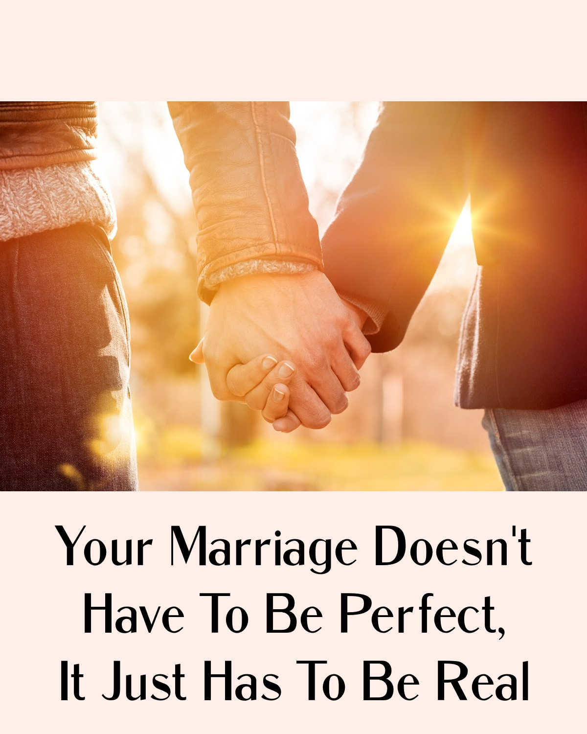 Your Marriage Doesn't Have To Be Perfect, It Just Has To Be Real